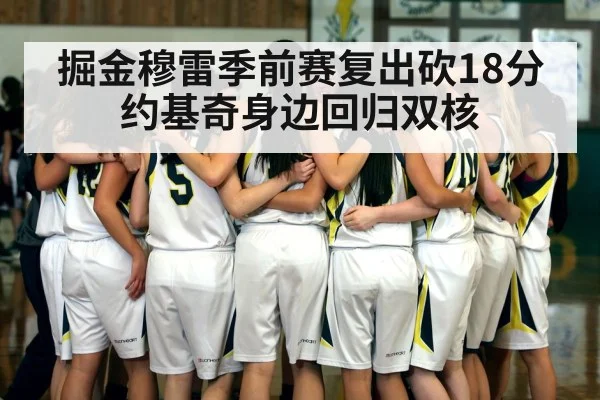掘金穆雷季前赛复出砍18分 约基奇身边回归双核